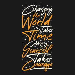 Changing the World Takes Time, Changing Yourself Take Courage Motivation Typography Quote Design.