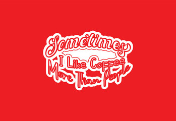 Sometimes I like coffee more than people t shirt and sticker design template