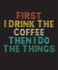 First I Drink The Coffee Then I Do The Thingsis a vector design for printing on various surfaces like t shirt, mug etc. 