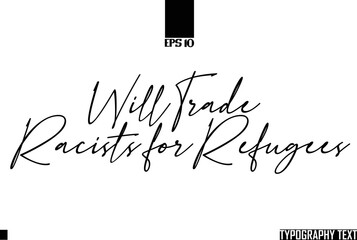 Will Trade Racists for Refugees Text Cursive Lettering Design