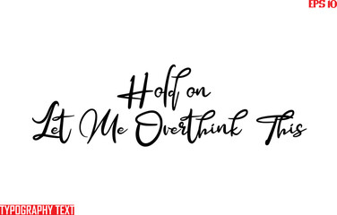 Fototapeta premium Idiomatic Saying Hold on Let Me Overthink This Typography Text Sign 
