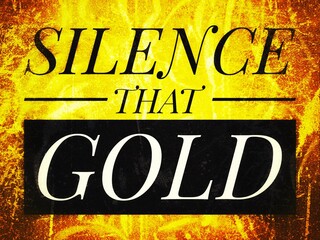 photo or abstract background, from the sentence "SILENCE THAT GOLD"