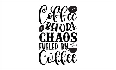 Coffee before chaos fueled by coffee- Coffee T-shirt Design, Conceptual handwritten phrase calligraphic design, Inspirational vector typography, svg