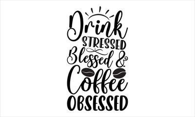 Drink stressed blessed & coffee obsessed- Coffee T-shirt Design, Vector illustration with hand-drawn lettering, Set of inspiration for invitation and greeting card, prints and posters, Calligraphic s