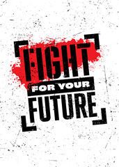 Fight for Your Future. Strong Motivational Typography Poster Concept. Grunge Distressed Style Illustration On Urban Wall Background. 
