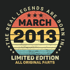 The Real Legends Are Born In March 2013, Birthday gifts for women or men, Vintage birthday shirts for wives or husbands, anniversary T-shirts for sisters or brother