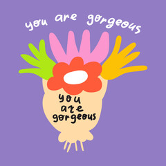 Bouquet of flowers. You are gorgeous. Inspirational vector illustration.