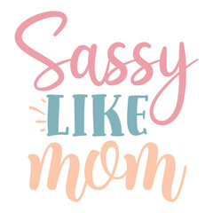 Fototapeta na wymiar Sassy like mom Mom life shirt print template, Typography design for mom, mother's day, wife, women, girl, lady, boss day, birthday 