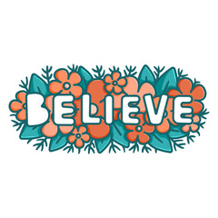 Believe word and flowers vector lettering illustration. Cartoon inspirational sign, motivational card. Flat outline design isolated on white background