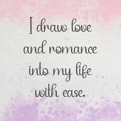 Inspirational quote and love affirmation quote ; I draw love and romance into my life with ease.

