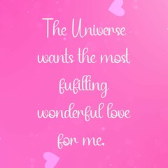 Inspirational quote and love affirmation quote ; The universe wants the most fulfilling wonderful love.
