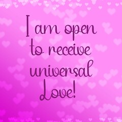 Inspirational quote and love affirmation quote ; I am open to receive universal love.
