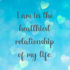 Naklejka na ściany i meble Inspirational quote and love affirmation quote ; I am in the healthiest relationship of my life. 