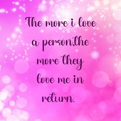 Inspirational quote and love affirmation quote ; the more I love a person.
