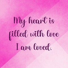 Love affirmation quote ;My heart is filled with love. I am loved.