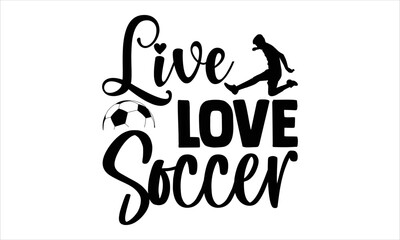 Live Love Soccer - Soccer T shirt Design, Hand drawn vintage illustration with hand-lettering and decoration elements, Cut Files for Cricut Svg, Digital Download