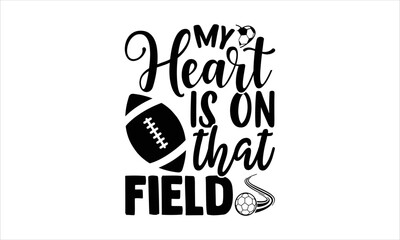 My Heart Is On That Field - Soccer T shirt Design, Hand drawn vintage illustration with hand-lettering and decoration elements, Cut Files for Cricut Svg, Digital Download