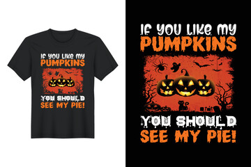 If You Like My Pumpkins You Should See My Pie!, Halloween T Shirt Design