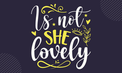 Is Not She Lovely - cute babby saying T shirt Design, Hand lettering illustration for your design, Modern calligraphy, Svg Files for Cricut, Poster, EPS