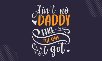 Ain’t  No Daddy Like The One I Got - cute babby saying T shirt Design, Hand drawn lettering and calligraphy, Svg Files for Cricut, Instant Download, Illustration for prints on bags, posters