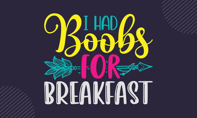 Obraz premium I Had Boobs For Breakfast - cute babby saying T shirt Design, Hand drawn lettering and calligraphy, Svg Files for Cricut, Instant Download, Illustration for prints on bags, posters