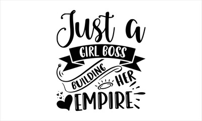 Just A Girl Boss Building Her Empire - Girl Power T shirt Design, Modern calligraphy, Cut Files for Cricut Svg, Illustration for prints on bags, posters