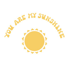Illustration You are my sunshine in retro hippie style of 70s. Cute graphic print for t-shirt, posters, card design.