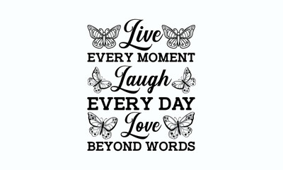 Live every moment laugh every day love beyond words - Butterfly SVG Design Vector illustration. Hand lettering well in butterfly silhouette. Good for scrapbooking, posters, templet, textiles, gifts, 