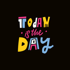 Today is the day colorful modern typography lettering text. Cartoon style phrase.