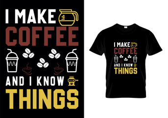 I Make Coffee And I Know Things Typographic T Shirt Design Vector
