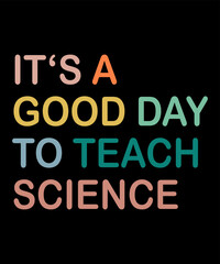 Its A Good Day To Teach Scienceis a vector design for printing on various surfaces like t shirt, mug etc. 