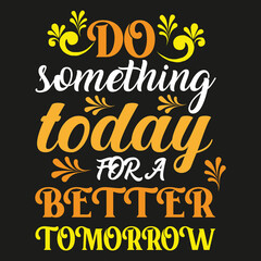 Obraz premium Do Something Today for a Better Tomorrow. Do Something Today Modern Typography Quote Grey T-Shirt Design. Vector Illustration