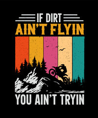 If dirt ain't flyin you ain't tryin Dirt Biker T-shirt