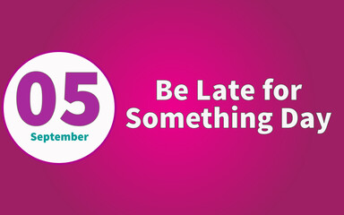 Happy Be Late for Something Day, September 05. Calendar of September Retro Text Effect, Vector design