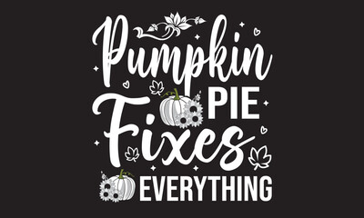 Pumpkin Pie Fixes Everything Svg T-Shirt Design
