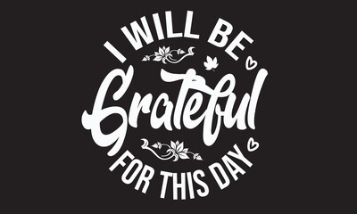I Will Be Grateful For This Day Svg T-Shirt Design