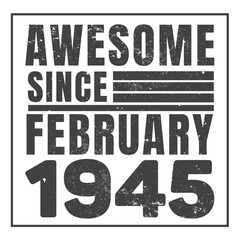 Awesome Since February 1945. Vintage Retro Birthday Vector, Birthday gifts for women or men, Vintage birthday shirts for wives or husbands, anniversary T-shirts for sisters or brother