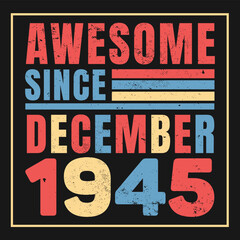 Awesome since December 1945. Vintage Retro Birthday Vector, Birthday gifts for women or men, Vintage birthday shirts for wives or husbands, anniversary T-shirts for sisters or brother