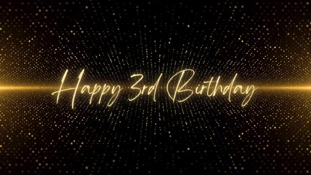 4K Happy Birthday text animation. Animated Happy 3rd Birthday with golden text. Black and golden bokeh background. Suitable for Birthday event, party and celebration.