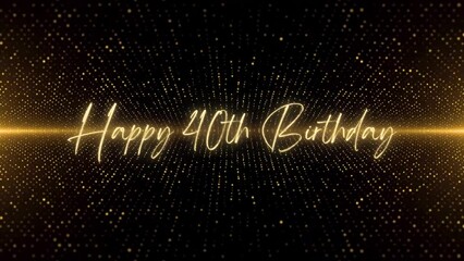 4K Happy Birthday text animation. Animated Happy 40th Birthday with golden text. Black and golden bokeh background. Suitable for Birthday event, party and celebration.