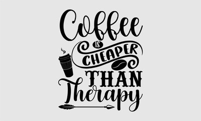 Coffee is cheaper than therapy- Coffee T-shirt Design, SVG Designs Bundle, cut files, handwritten phrase calligraphic design, funny eps files, svg cricut