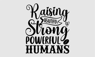 Raising beautiful strong powerful humans- Coffee T-shirt Design, lettering poster quotes, inspiration lettering typography design, handwritten lettering phrase, svg, eps