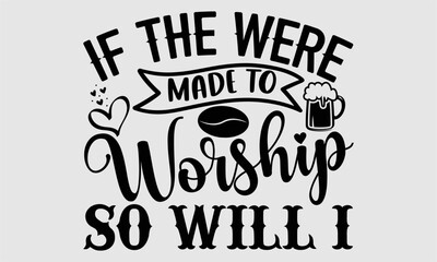 If the were made to worship so will i- Coffee T-shirt Design, Vector illustration with hand-drawn lettering, Set of inspiration for invitation and greeting card, prints and posters, Calligraphic svg 