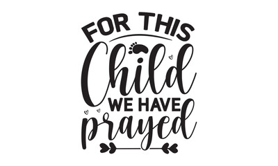 For this Child we have prayed, Baby svg t shirt design vector with concept any svg, typography design vector, Kids SVG design for crictut and printing
