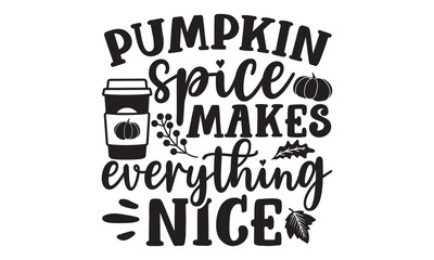 Pumpkin spice makes everything nice-Thanksgiving t shirt design, Turkey Day typography design, hand drawn lettering with thanksgiving quotes, thanksgiving designs for t shirt, poster, print, mug, and 