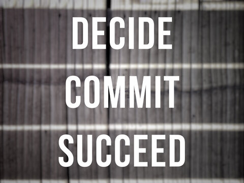 Inspirational and motivational quote. Decide commit succeed text background.