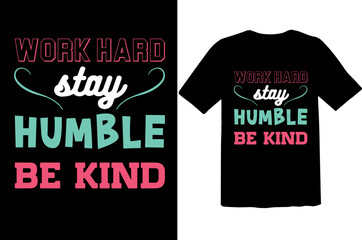 Work hard stay humble be kind typography lettering inspirational and motivational black t shirt design for fashion