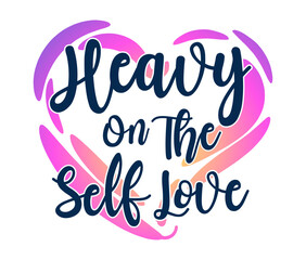 Heavy On The Self Love Quote Vector Design For T shirt, Mug, Keychain, and Sticker Design
