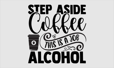 Step aside coffee this is a job for alcohol- Coffee T-shirt Design, lettering poster quotes, inspiration lettering typography design, handwritten lettering phrase, svg, eps