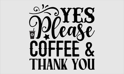 Yes please coffee & thank you- Coffee T-shirt Design, Vector illustration with hand-drawn lettering, Set of inspiration for invitation and greeting card, prints and posters, Calligraphic svg 